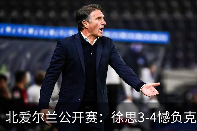 北爱尔兰公开赛：徐思3-4憾负克雷吉，张安达和四届世界冠军无缘16强