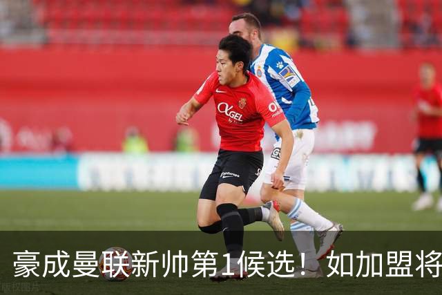 豪成曼联新帅第1候选!如加盟将清洗球队,5大高薪主力或集体走人